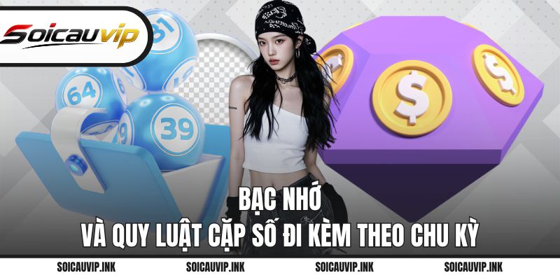 Bạc nhớ và quy luật cặp số đi kèm theo chu kỳ