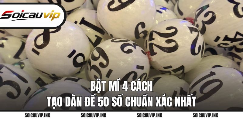 Bật mí 4 cách tạo dàn đề 50 số chuẩn xác nhất