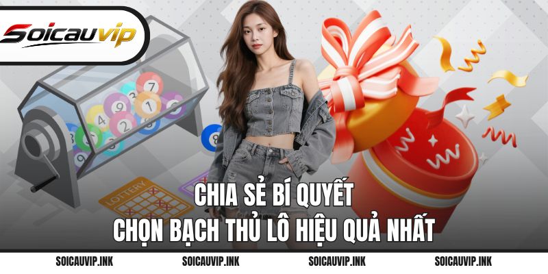 Chia sẻ bí quyết chọn bạch thủ lô hiệu quả nhất