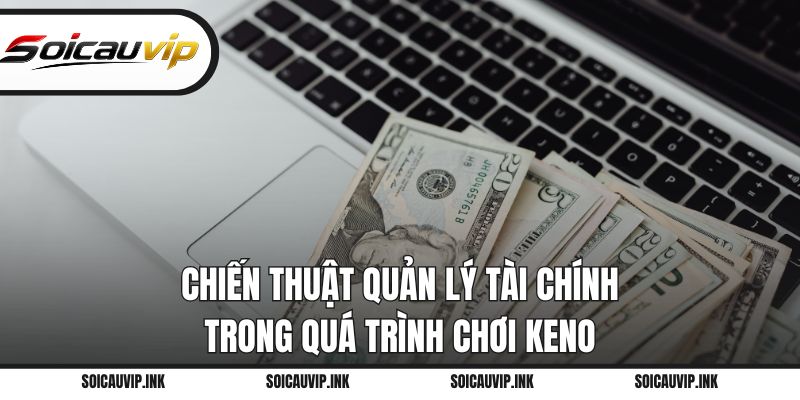 Chiến thuật quản lý tài chính trong quá trình chơi Keno