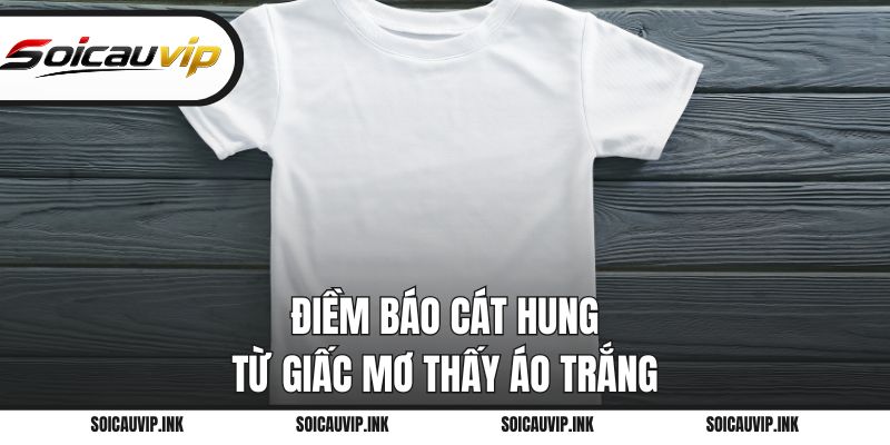Điềm báo cát hung từ giấc mơ thấy áo trắng