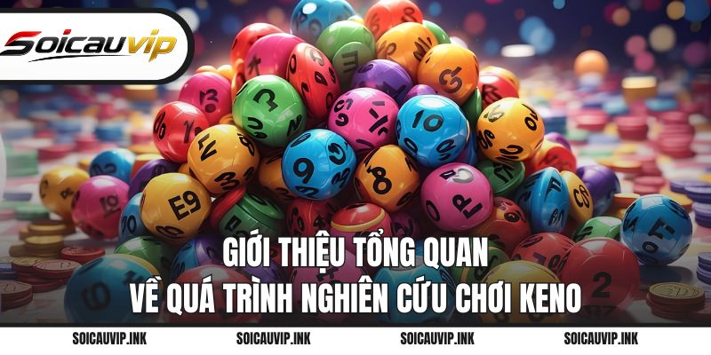 Giới thiệu tổng quan về quá trình nghiên cứu chơi Keno