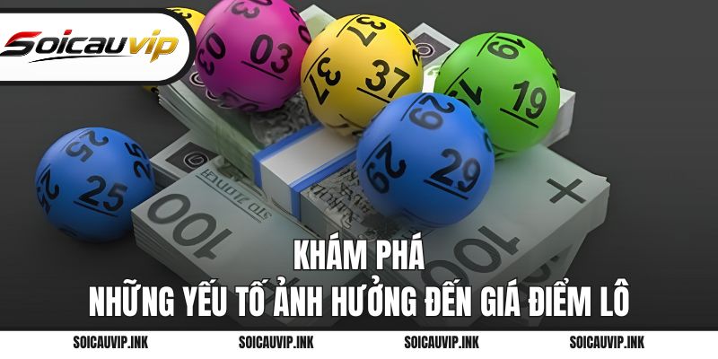 Khám phá những yếu tố ảnh hưởng đến giá điểm lô
