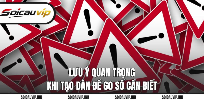 Lưu ý quan trọng khi tạo dàn đề 60 số cần biết
