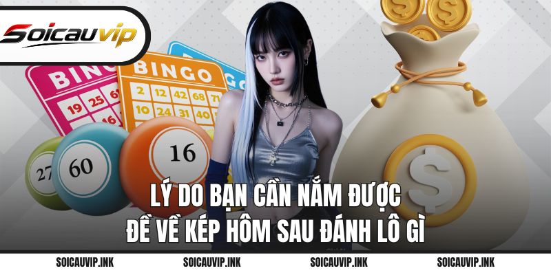 Lý do bạn cần nắm được đề về kép hôm sau đánh lô gì