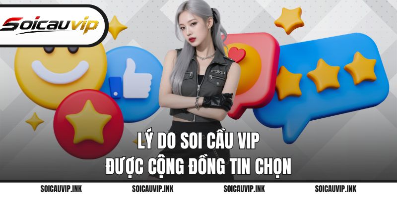 Lý do Soi Cầu VIP được cộng đồng tin chọn