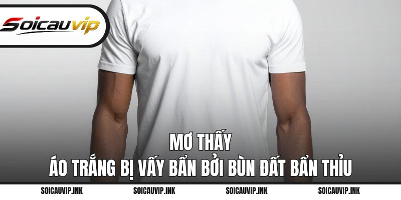 Mơ thấy áo trắng bị vấy bẩn bởi bùn đất bẩn thỉu