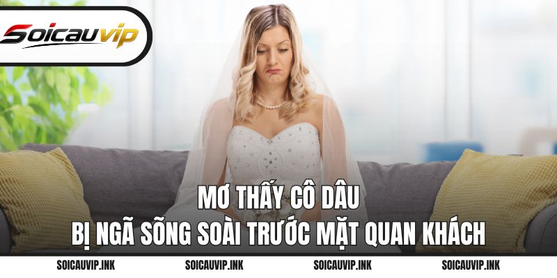 Mơ thấy cô dâu bị ngã sõng soài trước mặt quan khách