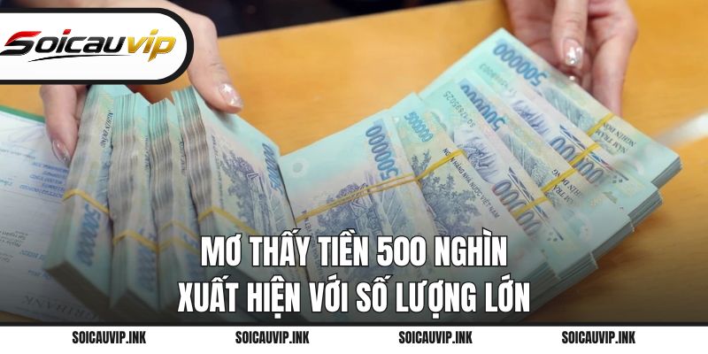Mơ thấy tiền 500 nghìn xuất hiện với số lượng lớn