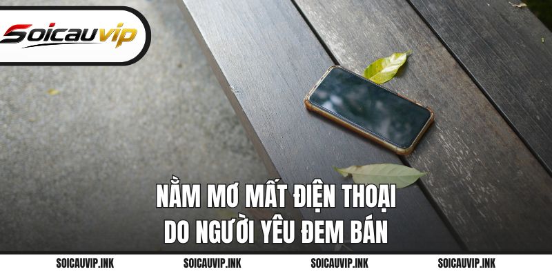 Nằm mơ mất điện thoại do người yêu đem bán