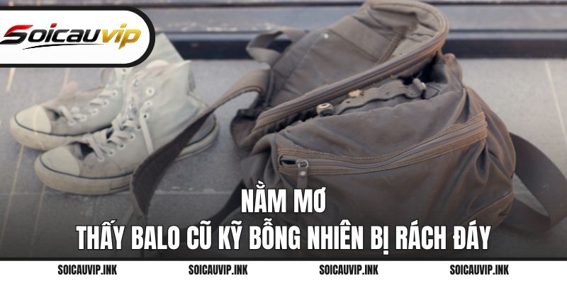 Nằm mơ thấy balo cũ kỹ bỗng nhiên bị rách đáy