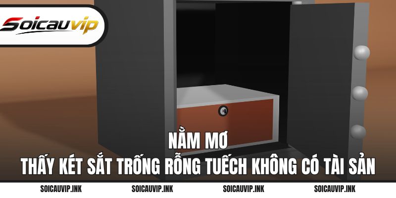Nằm mơ thấy két sắt trống rỗng tuếch không có tài sản