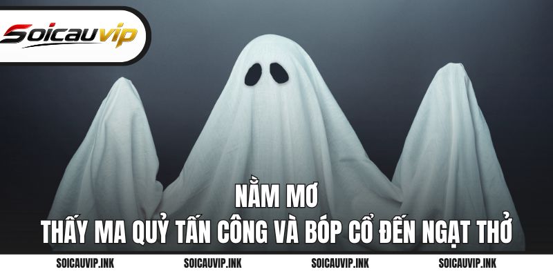 Nằm mơ thấy ma quỷ tấn công và bóp cổ đến ngạt thở