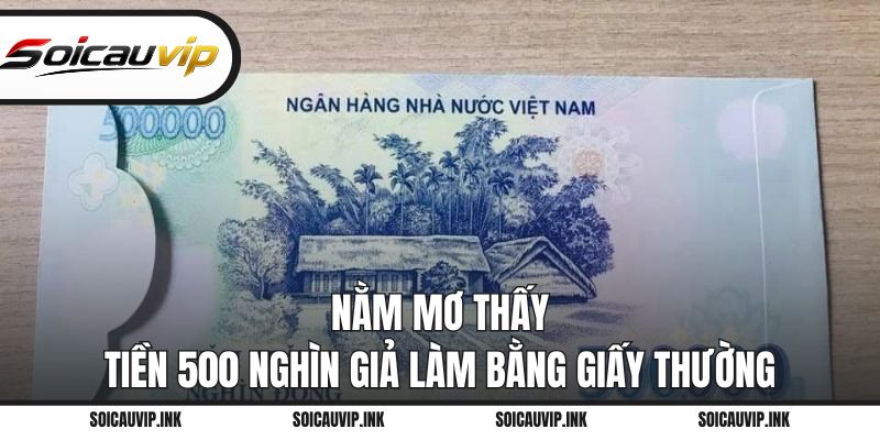 Nằm mơ thấy tiền 500 nghìn giả làm bằng giấy thường