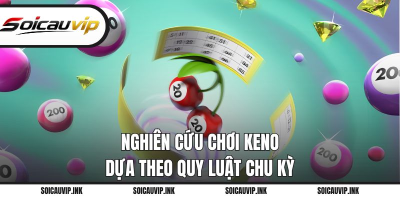 Nghiên cứu chơi Keno dựa theo quy luật chu kỳ