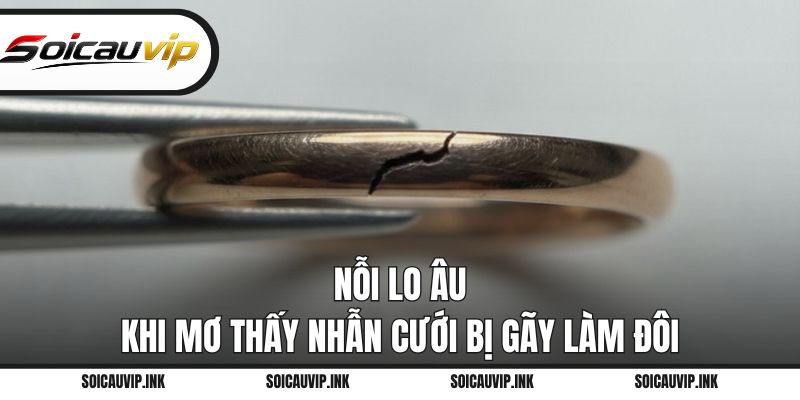 Nỗi lo âu khi mơ thấy nhẫn cưới bị gãy làm đôi