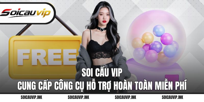 Soi Cầu VIP cung cấp công cụ hỗ trợ hoàn toàn miễn phí