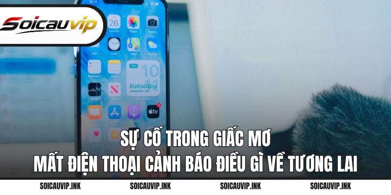 Sự cố trong giấc mơ mất điện thoại cảnh báo điều gì về tương lai