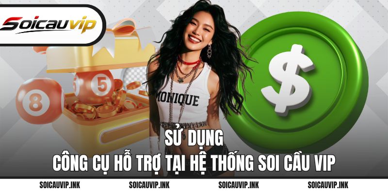 Sử dụng công cụ hỗ trợ tại hệ thống Soi Cầu VIP
