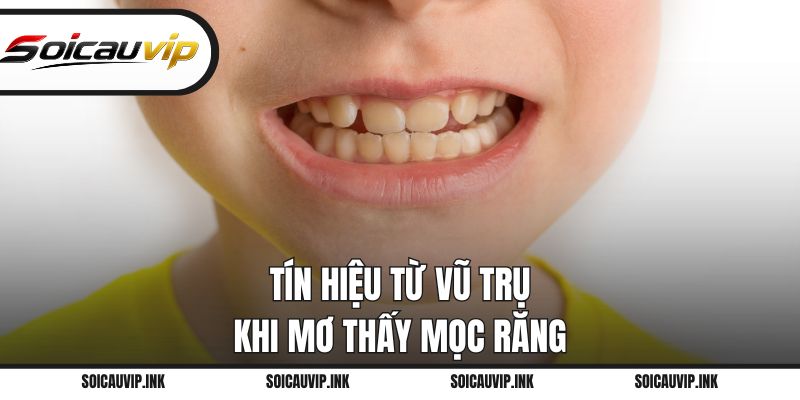 Tín hiệu từ vũ trụ khi mơ thấy mọc răng