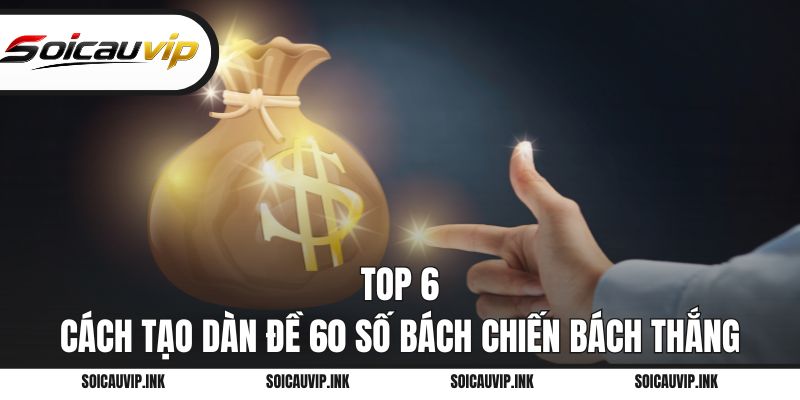 Top 6 cách tạo dàn đề 60 số bách chiến bách thắng